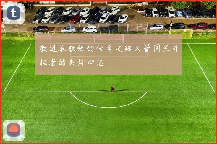 激进派教练的传奇之路火箭国王开拓者的美好回忆