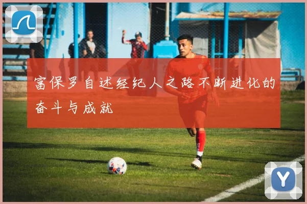 富保罗自述经纪人之路不断进化的奋斗与成就